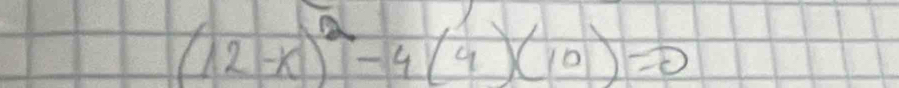 (12-x)^2-4(4)(10)=0