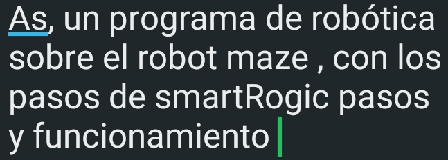 As, un programa de robótica 
sobre el robot maze , con los 
pasos de smartRogic pasos 
y funcionamiento