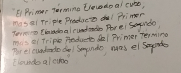 Primer Termino Elevedoal cuso, 
masel Triple Preducto del Primer 
Termino Chundoal (uedrado Porei Saindo 
mas el Triple Rroducto del Primer termino 
Por el cuadrado do/ Seaondo was el segando 
Eloundo al cubo