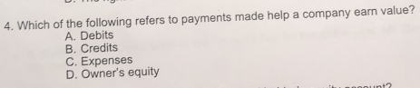 Which of the following refers to payments made help a company earn value?
A. Debits
B. Credits
C. Expenses
D. Owner's equity