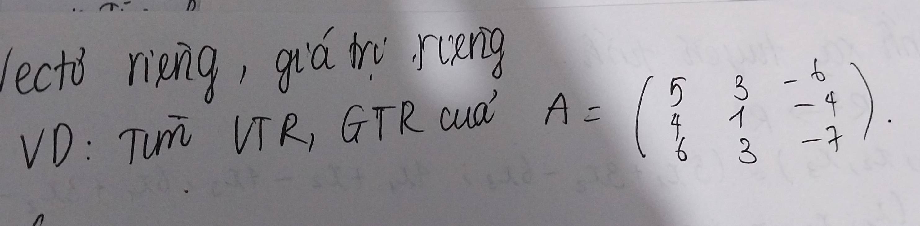 lecto ripng, giá ho rung 
VD: Tun VTR, GTR cud
A=beginpmatrix 5&3&-6 4&1&-4 6&3&-7endpmatrix.