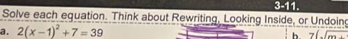 3-1 1. 
Solve each equation. Think about Rewriting, Looking Inside, or Undoing 
a. 2(x-1)^2+7=39
b. 7(sqrt(m+)