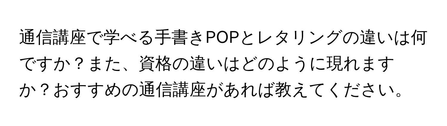 通信講座で学べる手書きPOPとレタリングの違いは何ですか？また、資格の違いはどのように現れますか？おすすめの通信講座があれば教えてください。