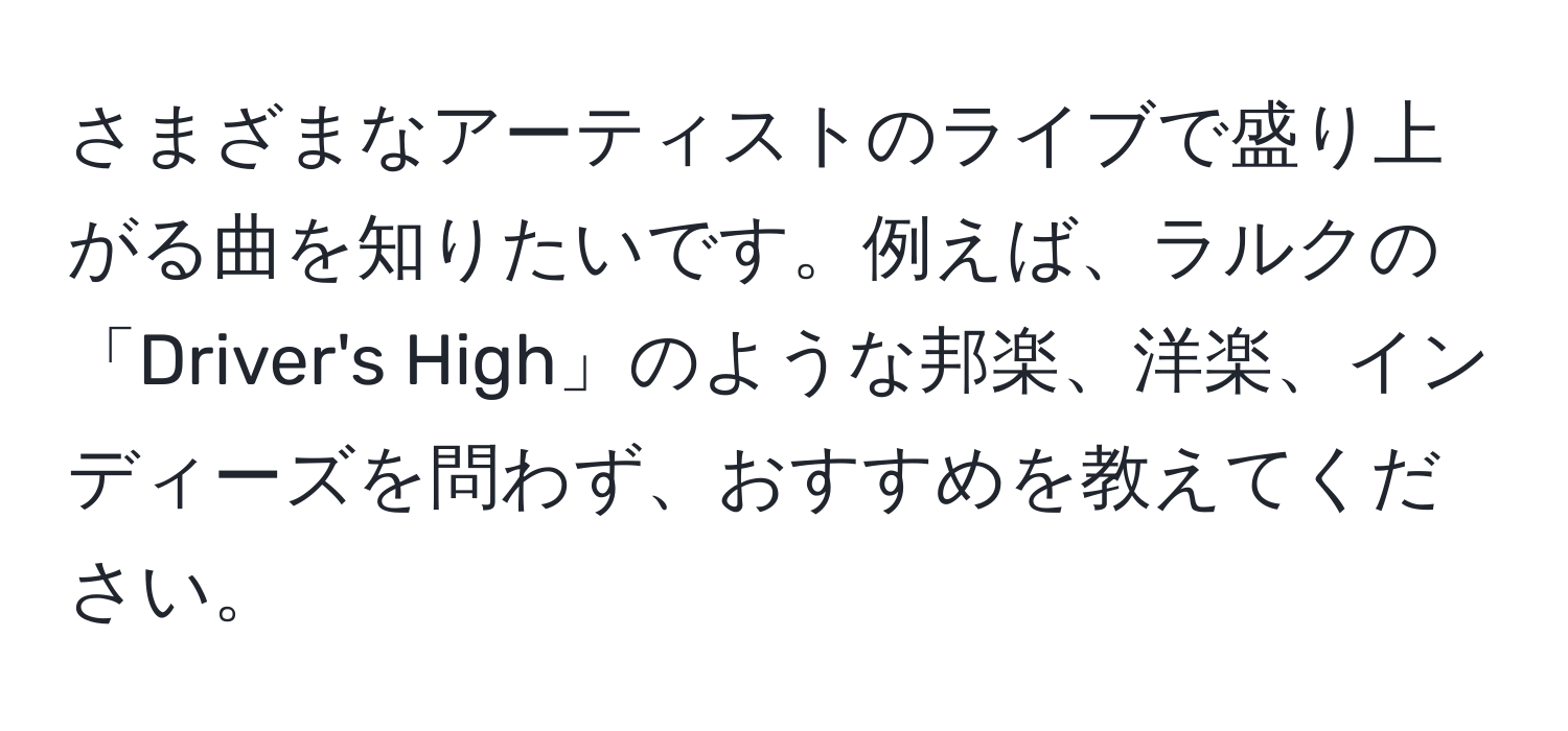 さまざまなアーティストのライブで盛り上がる曲を知りたいです。例えば、ラルクの「Driver's High」のような邦楽、洋楽、インディーズを問わず、おすすめを教えてください。