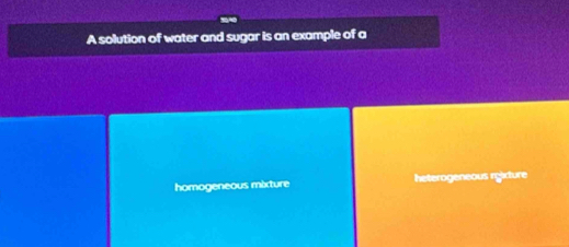 A solution of water and sugar is an example of a
homogeneous mixture heterogeneous rgixture