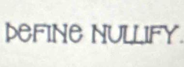 DEFINE NULLIFY.