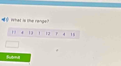 What is the range?
11 4 13 12 7 4 15
Submit