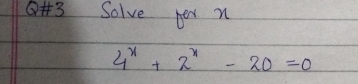 ②3 Solve nex n
4^x+2^x-20=0