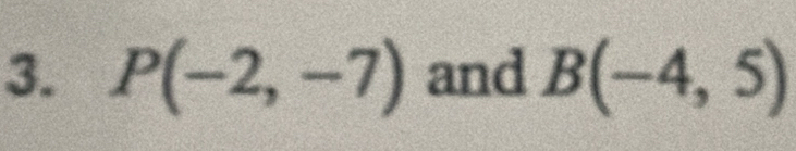 P(-2,-7) and B(-4,5)