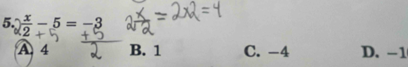 frac x-5=-3
2
A 4 B. 1 C. -4 D. -1