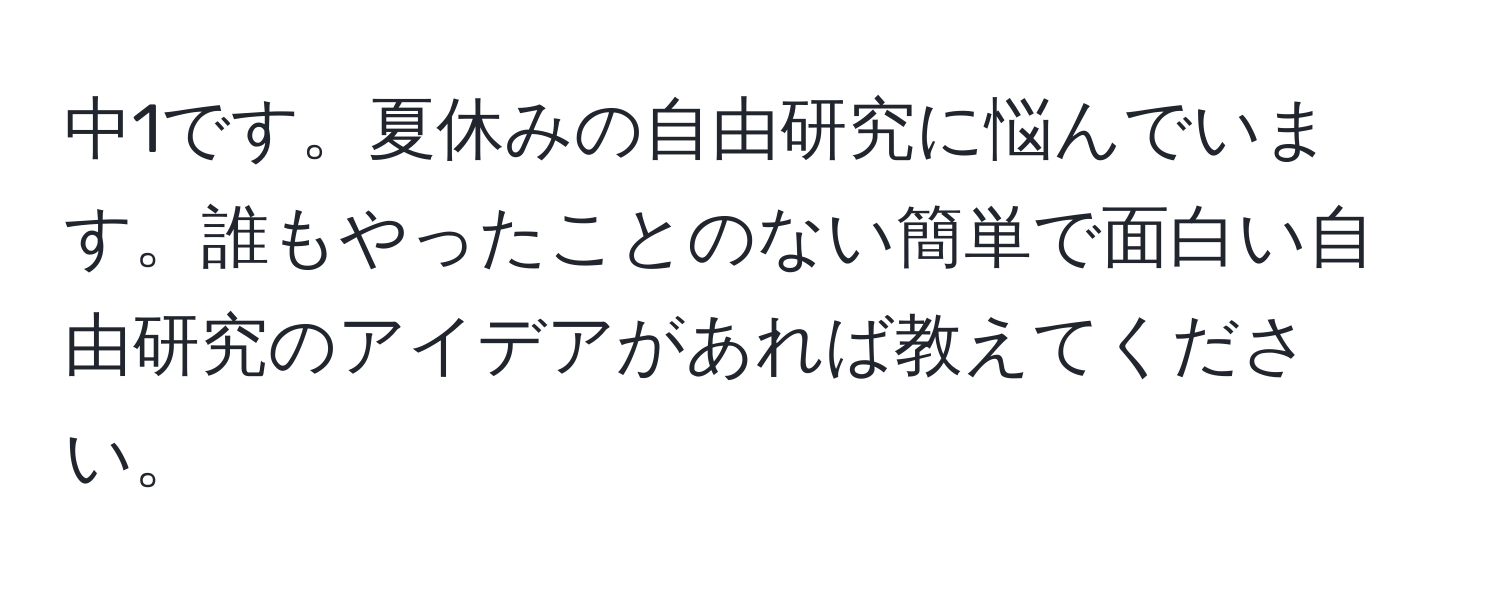 中1です。夏休みの自由研究に悩んでいます。誰もやったことのない簡単で面白い自由研究のアイデアがあれば教えてください。