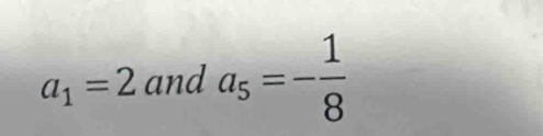 a_1=2 and a_5=- 1/8 