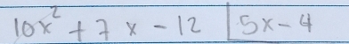 10x^2+7x-12|5x-4