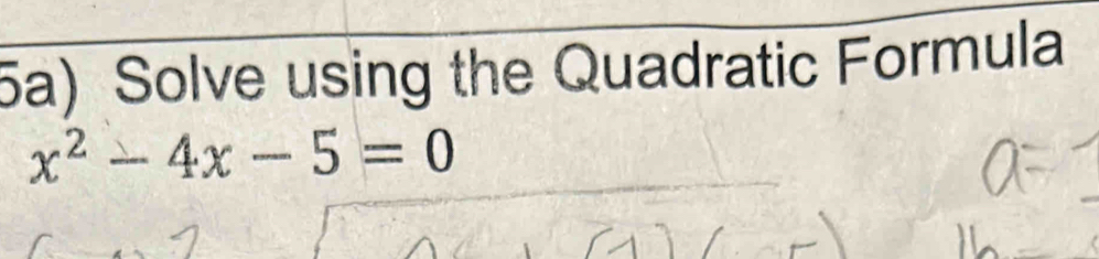 5a) Solve using the Quadratic Formula
x^2-4x-5=0