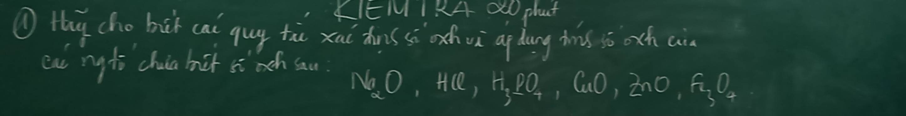 FIEM1R4 200 phut 
① thy cho bit cal gug tie xai zhis sòxhvù ap dang his so och a 
cu ngti chia bet st ach sau
Na_2O, HCl, H_3PO_4, CuO, 2nO, F_3O_4