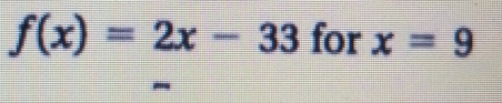 f(x)=2x-33 for x = 9
