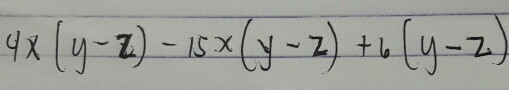 4x(y-z)-15x(y-z)+6(y-z)