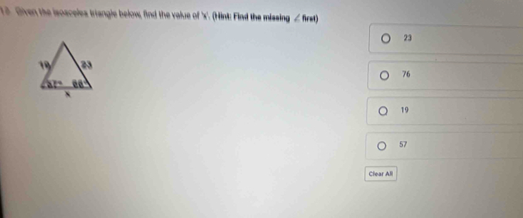 Given the isosceles triangle below, find the value of 'x'. (Hint: Find the missing ∠ firet)
23
76
19
57
Clear All
