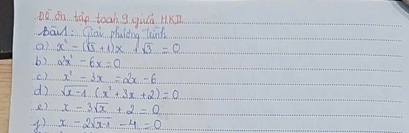 Dà on táp toan g giiú. HKT
bāA: Qiai phuicng kind
(a. ) x^2-(sqrt(3)+1)x+sqrt(3)=θ
b. ). 2x^1-6x=0
(C. ) x^2-3x=2x-6
d sqrt(x-1)(x^2+3x+2)=0
2. ) x=3sqrt(x)+2=0
x=2sqrt(x-1)-4=0