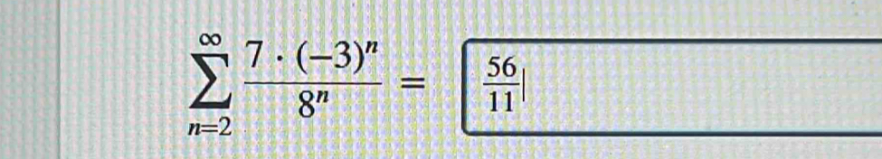 sumlimits _(n=2)^(∈fty)frac 7· (-3)^n8^n=  56/11 