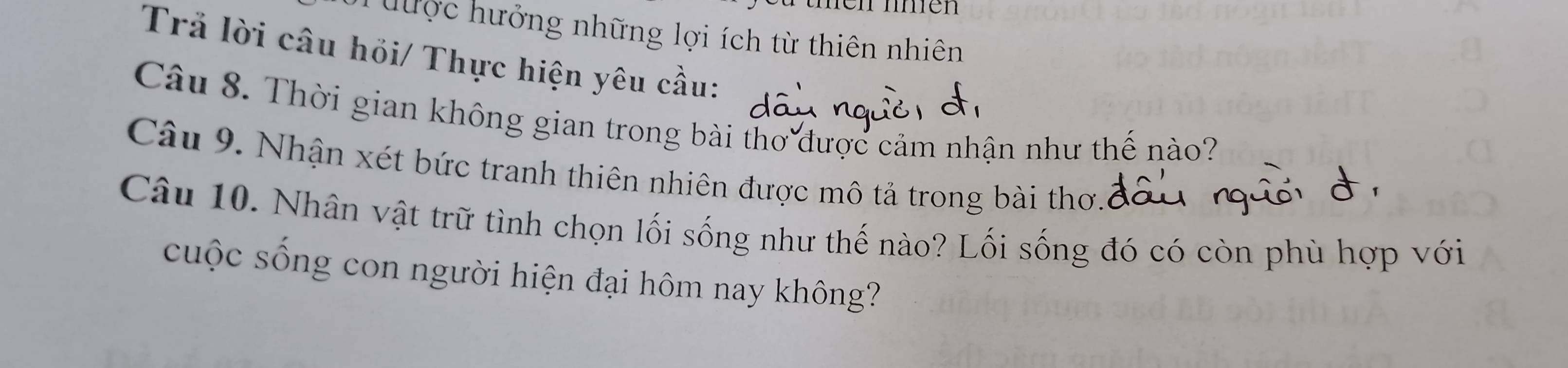 men 
C u ợ c hưởng những lợi ích từ thiên nhiên 
Trả lời câu hỏi/ Thực hiện yêu cầu: 
Câu 8. Thời gian không gian trong bài thơ được cảm nhận như thế nào? 
Câu 9. Nhận xét bức tranh thiên nhiên được mô tả trong bài thơ. 
Câu 10. Nhân vật trữ tình chọn lối sống như thế nào? Lối sống đó có còn phù hợp với 
cuộc sống con người hiện đại hôm nay không?