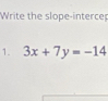 Write the slope-interce 
1. 3x+7y=-14