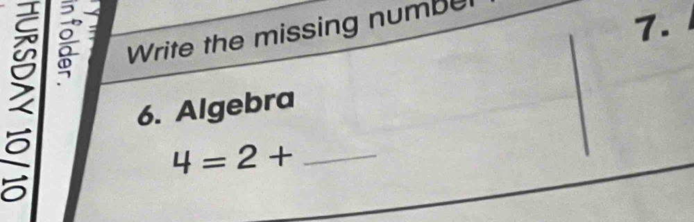 Write the missing numbe 
ζ : = 
7. 
6. Algebra
4=2+ _