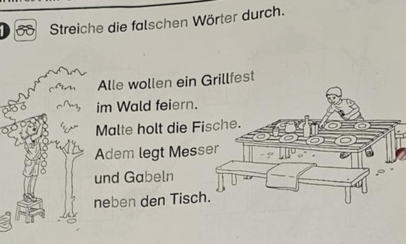 168 Streiche die falschen Wörter durch. 
Alle wollen ein Grillfest 
im Wald feiern. 
Malte holt die Fi 
Adem legt Mess 
und Gabeln 
neben den Tisch