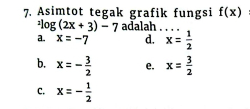 Asimtot tegak grafik fungsi f(x)
^2log (2x+3)-7 adalah_
a. x=-7 d. x= 1/2 
b. x=- 3/2  e. x= 3/2 
C. x=- 1/2 