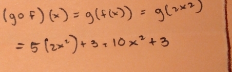 (gof)(x)=g(f(x))=g(2x^2)
=5(2x^2)+3=10x^2+3