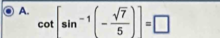 cot [sin^(-1)(- sqrt(7)/5 )]=□