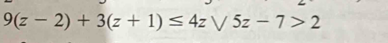 9(z-2)+3(z+1)≤ 4zsqrt(5z)-7>2