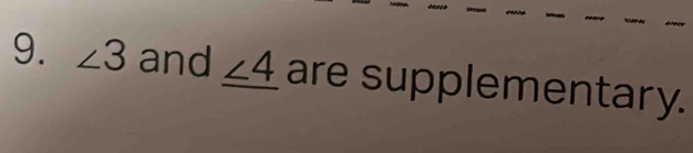 ∠ 3 and _ ∠ 4 are supplementary.