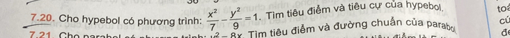 Cho hypebol có phương trình:  x^2/7 - y^2/9 =1. Tìm tiêu điểm và tiêu cự của hypebol to 
7 21 Cho na 
.22...8x Tìm tiêu điễm và đường chuẩn của parabo cú 
đ