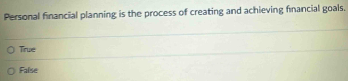 Personal financial planning is the process of creating and achieving financial goals.
Tirue
False
