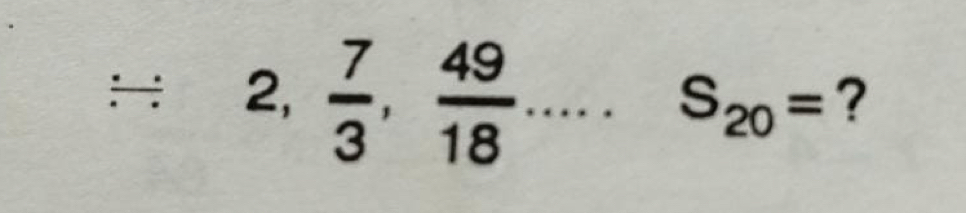 2, 7/3 ,  49/18 .....S_20= ?