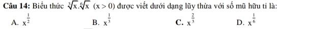 Biểu thức sqrt[3](x).sqrt[6](x)(x>0) được viết dưới dạng lũy thừa với số mũ hữu tỉ là:
A. x^(frac 1)2 x^(frac 1)3 x^(frac 2)3 D. x^(frac 1)6
B.
C.