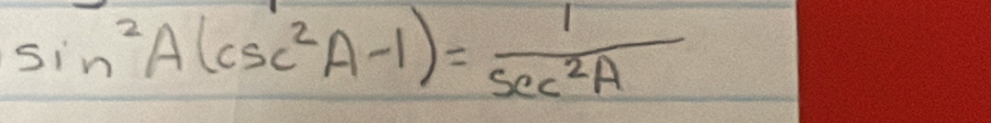 sin^2A(csc^2A-1)= 1/sec^2A 