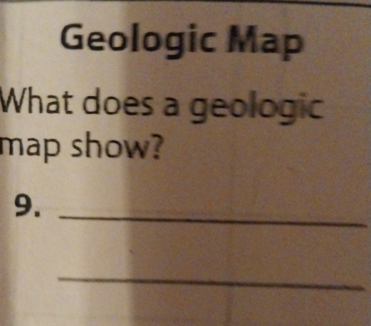 Geologic Map 
What does a geologic 
map show? 
9._ 
_