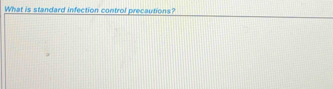 What is standard infection control precautions?