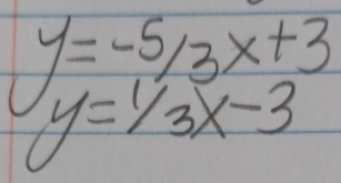 y=-5/3x+3
y=^1/_3x-3