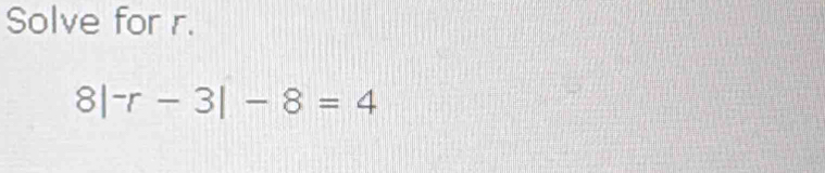 Solve for r.
8|-r-3|-8=4