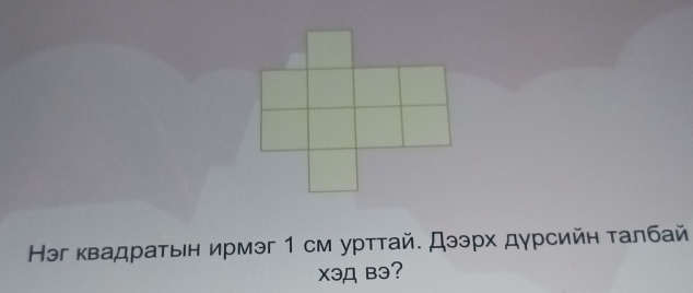 Нэг квадраτьн ирмэг 1 см урттай. Дээрх дγрсийн τалбай 
XэД B3?