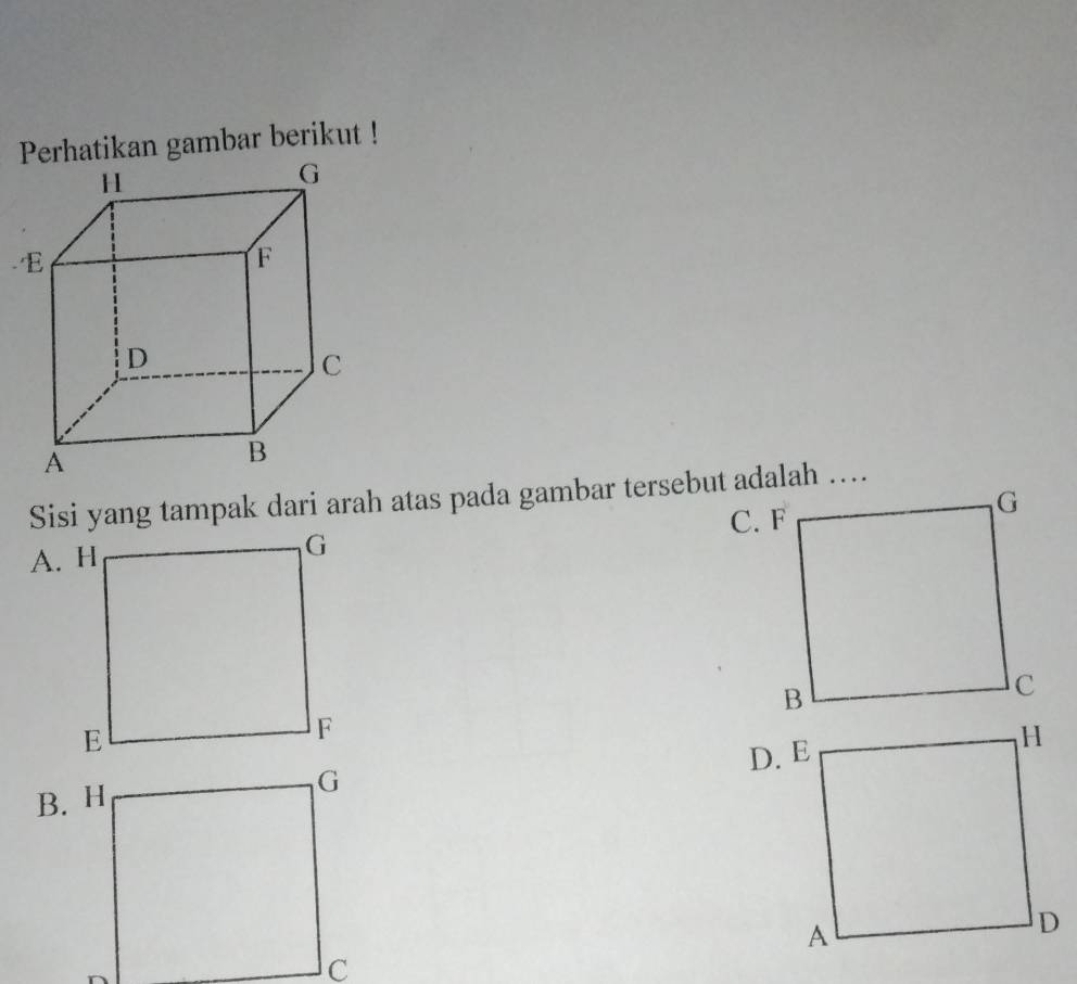 Perhatikan gambar berikut ! 
Sisi yang tampak dari arah atas pada gambar tersebut adalah …..