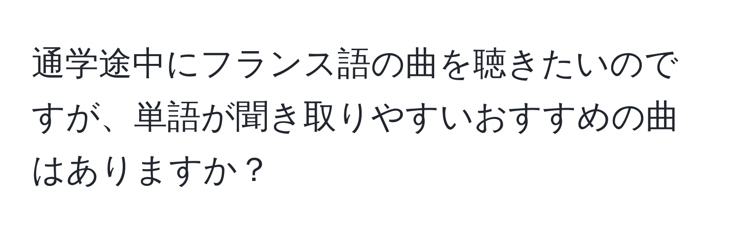 通学途中にフランス語の曲を聴きたいのですが、単語が聞き取りやすいおすすめの曲はありますか？