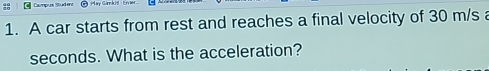 A car starts from rest and reaches a final velocity of 30 m/s a 
seconds. What is the acceleration?