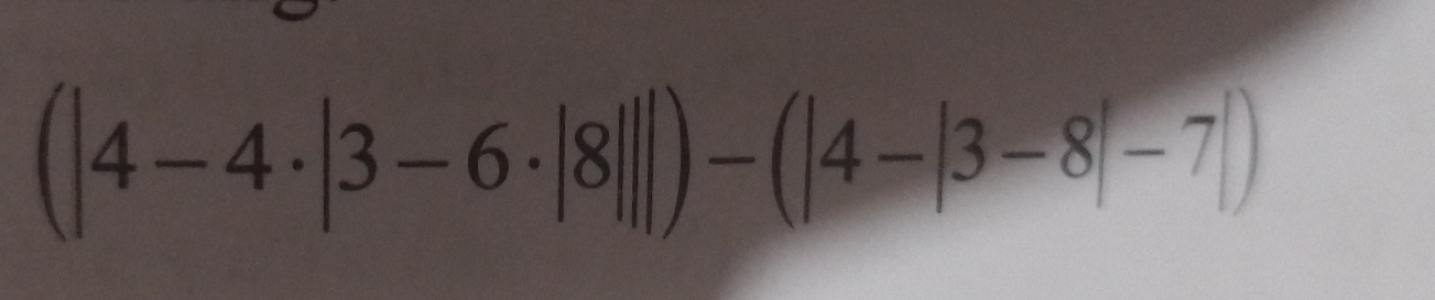 (|4-4· |3-6· |8|||)-(|4-|3-8|-7|)