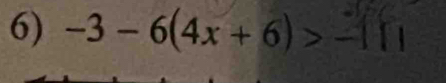 -3-6(4x+6)>