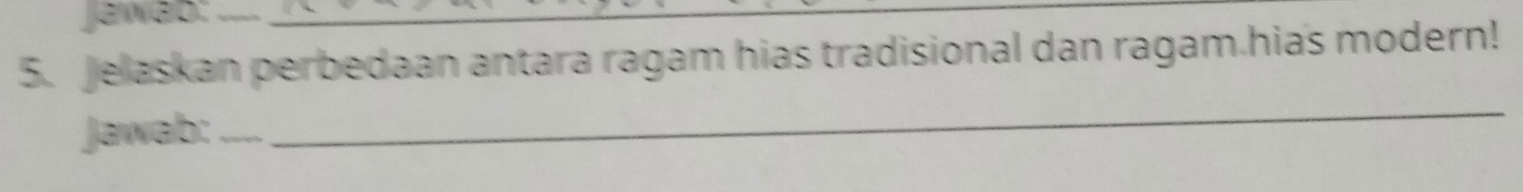 Jawab: ..._ 
5. Jelaskan perbedaan antara ragam hias tradisional dan ragam.hias modern! 
Jawab:_ 
_