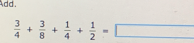 Add.
 3/4 + 3/8 + 1/4 + 1/2 =□